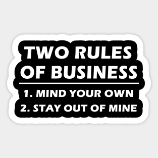 Two Rules Of Business. Mind your own. stay out of mine. Sticker